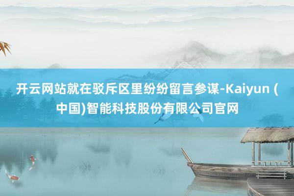 开云网站就在驳斥区里纷纷留言参谋-Kaiyun (中国)智能科技股份有限公司官网