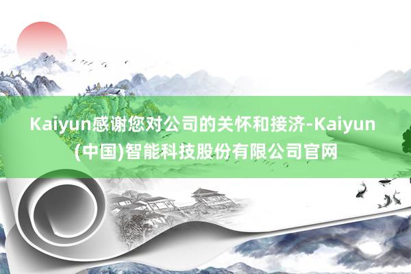 Kaiyun感谢您对公司的关怀和接济-Kaiyun (中国)智能科技股份有限公司官网