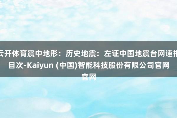 云开体育震中地形：历史地震：左证中国地震台网速报目次-Kaiyun (中国)智能科技股份有限公司官网