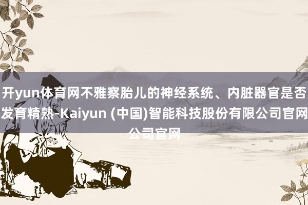 开yun体育网不雅察胎儿的神经系统、内脏器官是否发育精熟-Kaiyun (中国)智能科技股份有限公司官网
