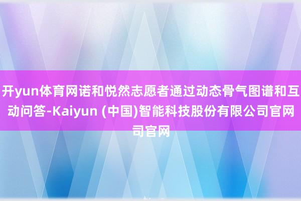开yun体育网诺和悦然志愿者通过动态骨气图谱和互动问答-Kaiyun (中国)智能科技股份有限公司官网